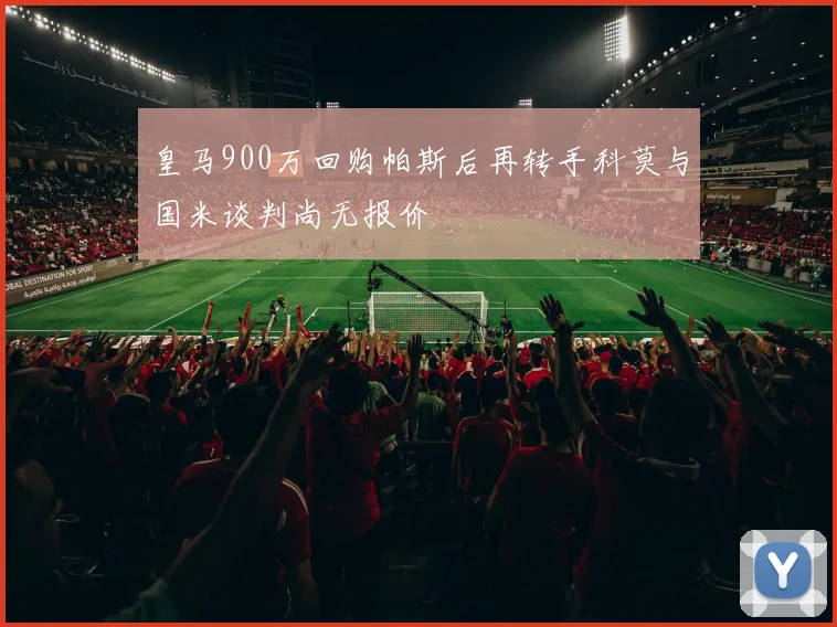 皇马900万回购帕斯后再转手科莫与国米谈判尚无报价