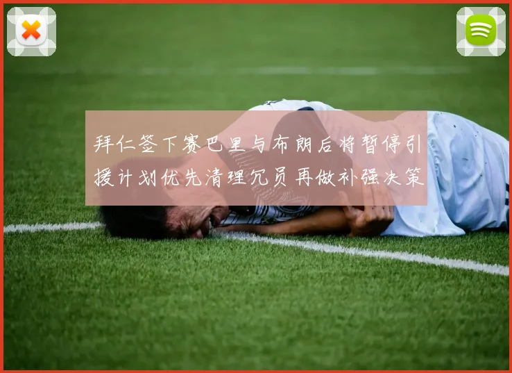拜仁签下赛巴里与布朗后将暂停引援计划优先清理冗员再做补强决策